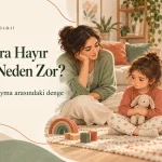 Çocuklara Hayır Demek Neden Zor? Sevgi ve Sınır Koyma Arasındaki Denge